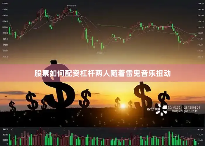 股票如何配资杠杆两人随着雷鬼音乐扭动