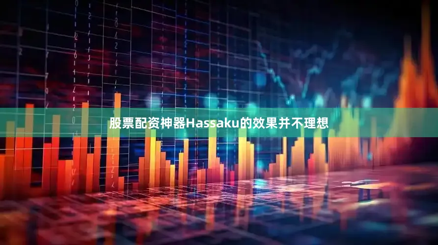 股票配资神器Hassaku的效果并不理想