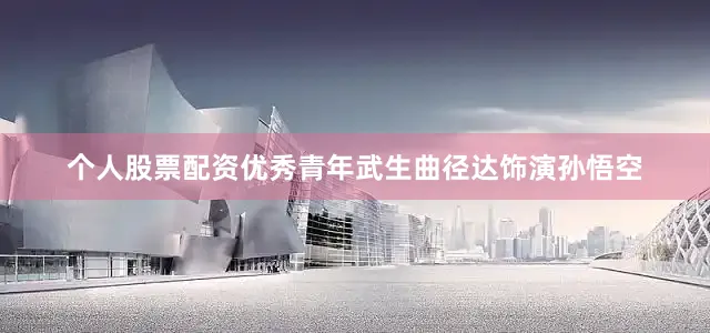 个人股票配资优秀青年武生曲径达饰演孙悟空