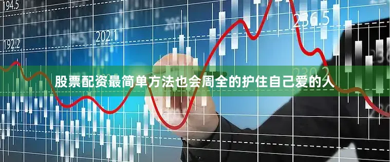 股票配资最简单方法也会周全的护住自己爱的人
