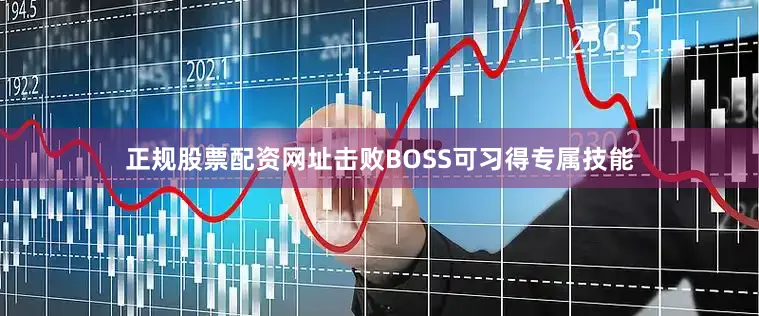 正规股票配资网址击败BOSS可习得专属技能