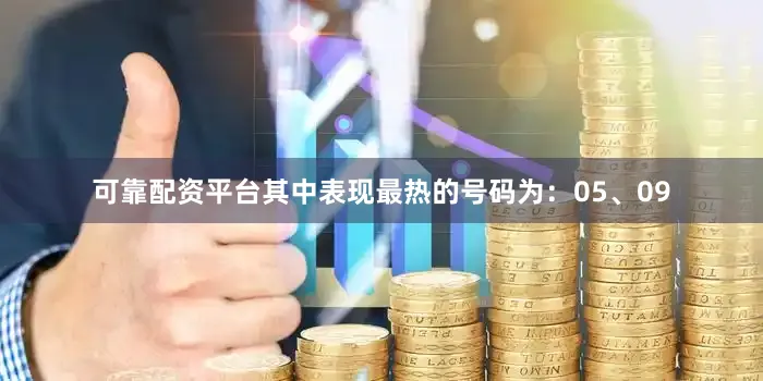 可靠配资平台其中表现最热的号码为:05、09