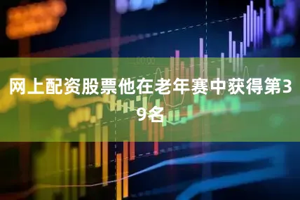 网上配资股票他在老年赛中获得第39名