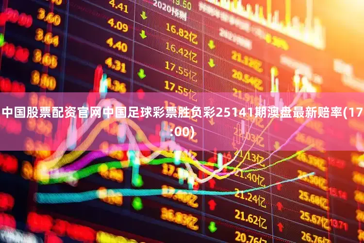 中国股票配资官网中国足球彩票胜负彩25141期澳盘最新赔率(17:00)