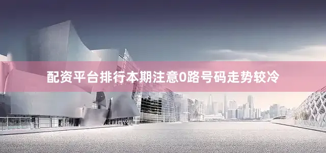 配资平台排行本期注意0路号码走势较冷