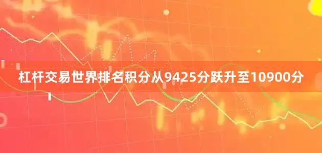 杠杆交易世界排名积分从9425分跃升至10900分