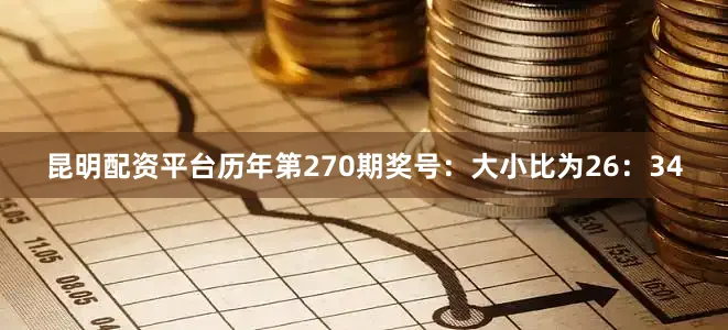 昆明配资平台　　历年第270期奖号：大小比为26：34