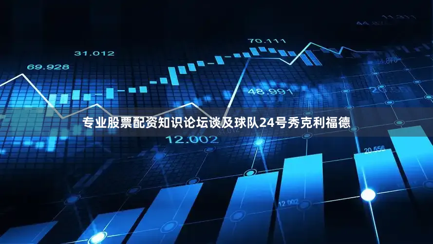 专业股票配资知识论坛　　谈及球队24号秀克利福德