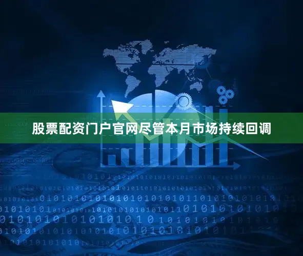 股票配资门户官网尽管本月市场持续回调